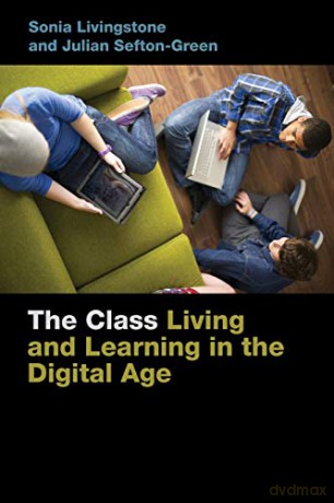 The Class: Living and Learning in the Digital Age: 1 Connected Youth and Digital Futures - Sonia Livingstone [KSIĄŻKA]