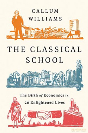 The Classical School: The Birth of Economics in 20 Enlightened Lives - Callum Williams [KSIĄŻKA]