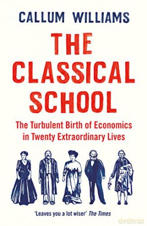 The Classical School: The Turbulent Birth of Economics in Twenty Extraordinary Lives - Callum Williams [KSIĄŻKA]