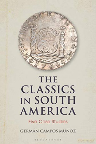 The Classics in South America: Five Case Studies Bloomsbury Studies in Classical Reception - Dr Germán Campos Munoz [KSIĄŻKA]