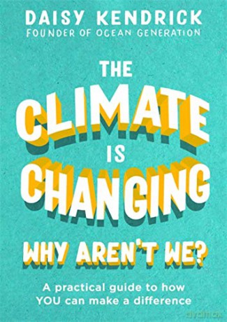 The Climate is Changing, Why Aren't We: A practical guide to how you can make a difference - Daisy Kendrick [KSIĄŻKA]