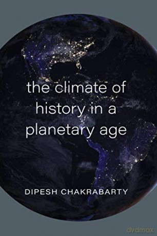 The Climate of History in a Planetary Age - Dipesh Chakrabarty [KSIĄŻKA]