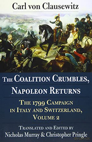 The Coalition Crumbles, Napoleon Returns: The 1799 Campaign in Italy and Switzerland, Volume 2 [KSIĄŻKA]