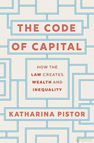 The Code of Capital: How the Law Creates Wealth and Inequality - Katharina Pistor [KSIĄŻKA]