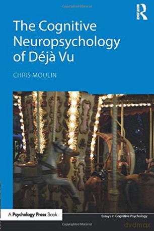 The Cognitive Neuropsychology of Déja Vu Essays in Cognitive Psychology - Chris Moulin [KSIĄŻKA]