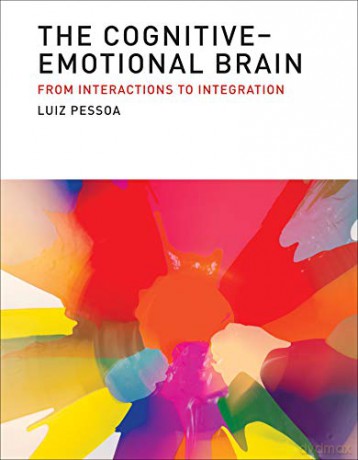 The Cognitive-Emotional Brain: From Interactions to Integration The MIT Press - Luiz Pessoa [KSIĄŻKA]