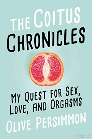 The Coitus Chronicles: My Quest for Sex, Love, and Orgasms - Olive Persimmon [KSIĄŻKA]