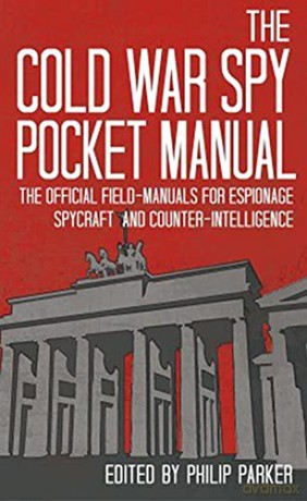The Cold War Spy Pocket Manual: The Official Field-Manuals for Espionage, Spycraft and Counter-Intelligence - Philip Parker [KSIĄŻKA]