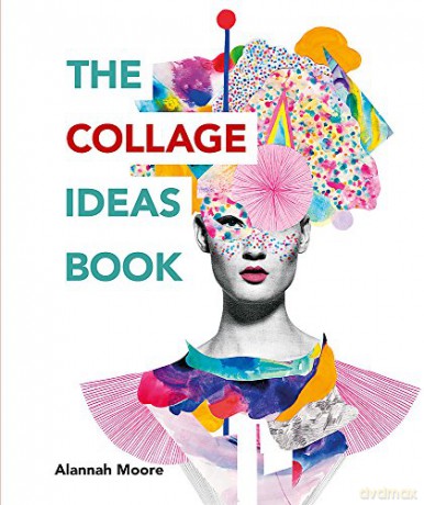 The Collage Ideas Book: The Ilex Ideas Book The Art Ideas Books - Alannah Moore [KSIĄŻKA]