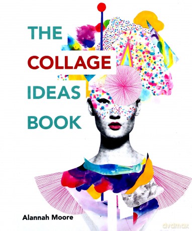 The Collage Ideas Book: The Ilex Ideas Book The Art Ideas Books - Alannah Moore [KSIĄŻKA]