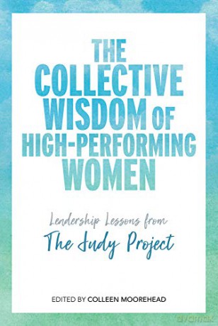 The Collective Wisdom of High-Performing Women: Leadership Lessons from The Judy Project - Colleen Moorehead [KSIĄŻKA]