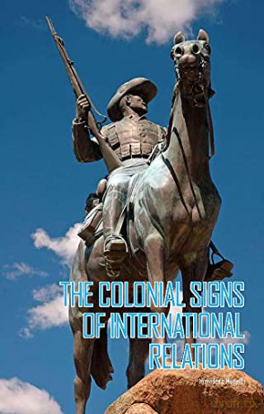 The Colonial Signs of International Relations - Himadeep Muppidi [KSIĄŻKA]