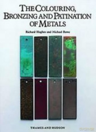 The Colouring, Bronzing and Patination of Metals: A Manual for Fine Metalworkers, Sculptors and Designers - Richard Hughes [KSIĄŻKA]