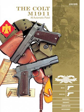 The Colt M1911 .45 Automatic Pistol: M1911, M1911A1, Markings, Variants, Ammunition, Accessories Classic Guns of the World - Jean Huon [KSIĄŻKA]