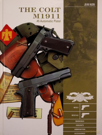 The Colt M1911 .45 Automatic Pistol: M1911, M1911A1, Markings, Variants, Ammunition, Accessories Classic Guns of the World - Jean Huon [KSIĄŻKA]