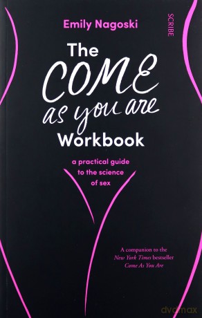 The Come As You Are Workbook: a practical guide to the science of sex: 2 Come As You Are, 2 - Dr Emily Nagoski [KSIĄŻKA]