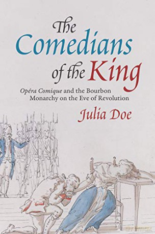 The Comedians of the King: "Opéra Comique" and the Bourbon Monarchy on the Eve of Revolution - Julia Doe [KSIĄŻKA]