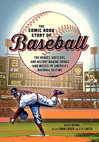 The Comic Book Story Of Baseball: The Heroes, Hustlers, and History-making Swings and Misses of America's National Pastime - Alex Irvine [KOMIKS]