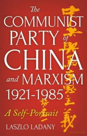 The Communist Party of China and Marxism, 1921-1985: A Self-Portrait - Laszlo Ladany [KSIĄŻKA]
