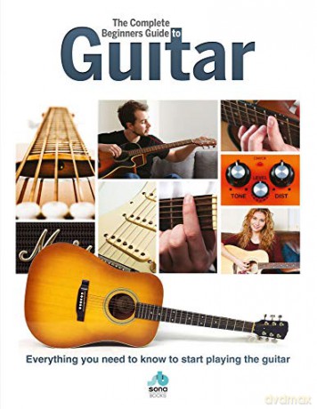 The Complete Beginners Guide to The Guitar: Everything you need to know to start playing the guitar Complete Beginners Guides [KSIĄŻKA]