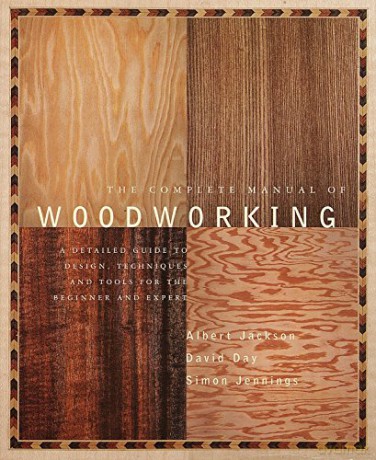 The Complete Manual of Woodworking: A Detailed Guide to Design, Techniques, and Tools for the Beginner and Expert - Albert Jackson [KSIĄŻKA]