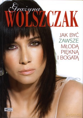 Jak Być Zawsze Młodą Piękną I Bogatą (twarda) - Grażyna Wolszczak [KSIĄŻKA]