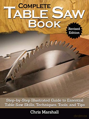 The Complete Table Saw Book, Revised Edition: Step-by-Step Illustrated Guide to Essential Table Saw Skills, Techniques, Tools, and Tips Fox Chapel Publishing 10 Projects; Maintain, Tune, and Improve - Chris Marshall [KSIĄŻKA]
