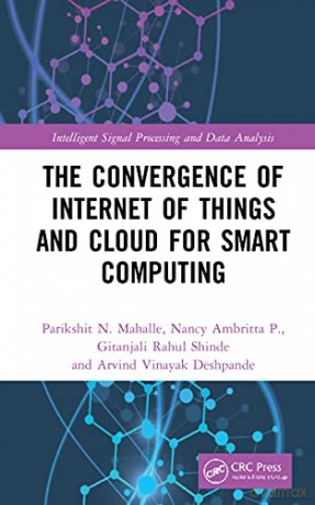 The Convergence of Internet of Things and Cloud for Smart Computing Intelligent Signal Processing and Data Analysis - Parikshit N. Mahalle [KSIĄŻKA]