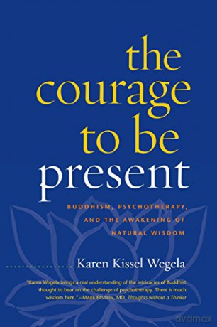The Courage to Be Present: Buddhism, Psychotherapy, and the Awakening of Natural Wisdom - Karen Kissel Wegela [KSIĄŻKA]