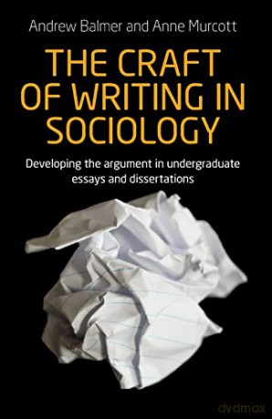 The craft of writing in sociology: Developing the argument in undergraduate essays and dissertations - Andrew Balmer [KSIĄŻKA]