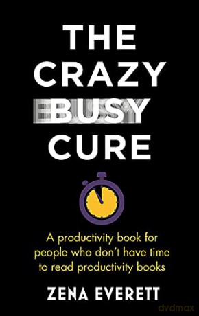 The Crazy Busy Cure: A productivity book for people with no time for productivity books - Zena Everett [KSIĄŻKA]