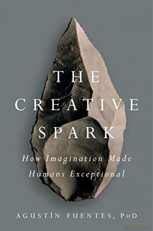 The Creative Spark: How Imagination Made Humans Exceptional - Agustin Fuentes [KSIĄŻKA]