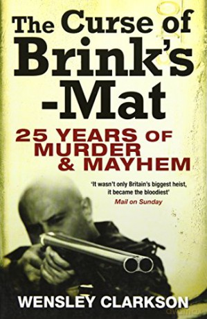 The Curse of Brink's-Mat: Twenty-five Years of Murder and Mayhem - The Inside Story of the 20th Century's Most Lucrative Armed Robbery - Wensley Clarkson [KSIĄŻKA]