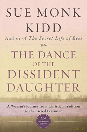 The Dance of the Dissident Daughter: A Woman's Journey from Christian Tradition to the Sacred Feminine - Sue Monk Kidd [KSIĄŻKA]