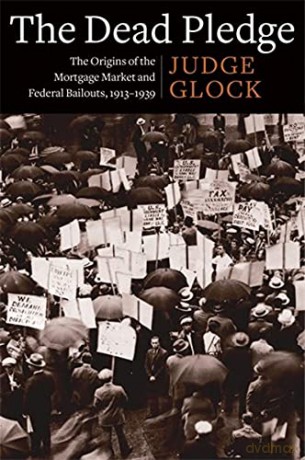 The Dead Pledge: The Origins of the Mortgage Market and Federal Bailouts, 1913-1939 Columbia Studies in the History of U.S. Capitalism - Judge Earl Glock [KSIĄŻKA]