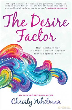 The Desire Factor: How to Embrace Your Materialistic Nature to Reclaim Your Full Spiritual Power - Christy Whitman [KSIĄŻKA]