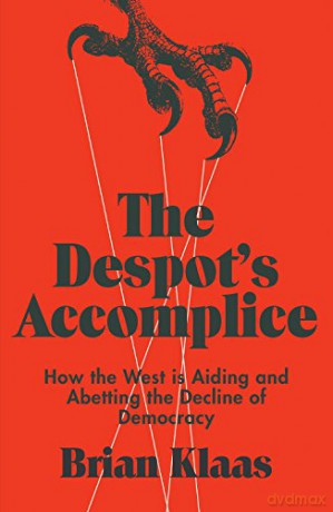 The Despot's Accomplice: How the West is Aiding and Abetting the Decline of Democracy - Brian Klaas [KSIĄŻKA]