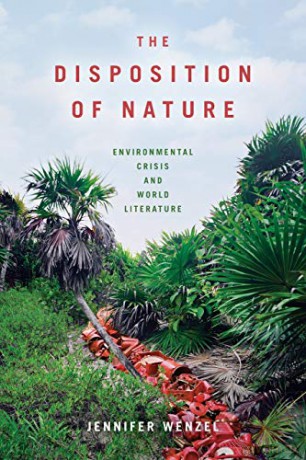 The Disposition of Nature: Environmental Crisis and World Literature - Jennifer Wenzel [KSIĄŻKA]