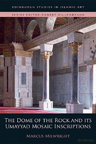 The Dome of the Rock and its Umayyad Mosaic Inscriptions Edinburgh Studies in Islamic Art - Marcus Milwright [KSIĄŻKA]