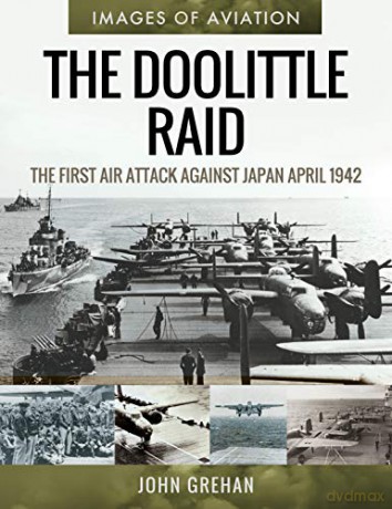 The Doolittle Raid: The First Air Attack Against Japan, April 1942 Images of Aviation - John Grehan [KSIĄŻKA]
