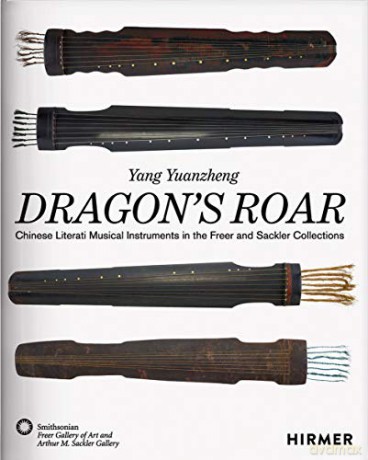 The Dragon's Roar: Chinese Literati Musical Intruments in the Freer and Sackler Collections - Yang Yuanzheng [KSIĄŻKA]