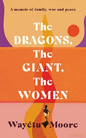 The Dragons, the Giant, the Women: a memoir of family, war and peace - Wayétu Moore [KSIĄŻKA]