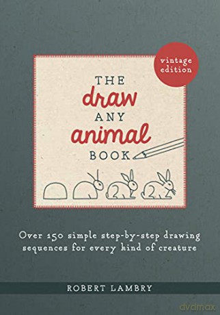 The Draw Any Animal Book: Over 150 Simple Step-by-Step Drawing Sequences for Every Kind of Creature - Robert Lambry [KSIĄŻKA]