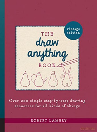 The Draw Anything Book: Over 200 Simple Step-by-Step Drawing Sequences for All Kinds of Things - Robert Lambry [KSIĄŻKA]