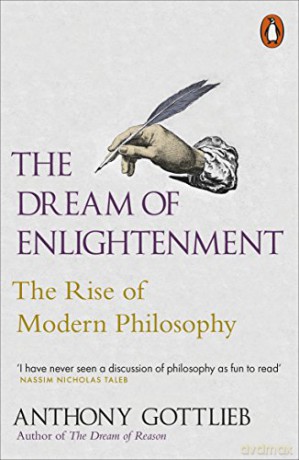 The Dream of Enlightenment: The Rise of Modern Philosophy - Anthony Gottlieb [KSIĄŻKA]