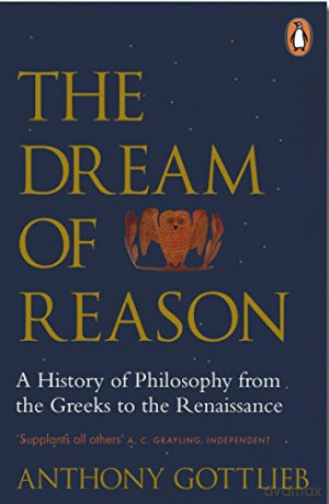The Dream of Reason: A History of Western Philosophy from the Greeks to the Renaissance - Anthony Gottlieb [KSIĄŻKA]