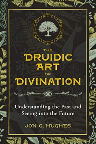 The Druidic Art of Divination: Understanding the Past and Seeing into the Future - Jon G. Hughes [KSIĄŻKA]
