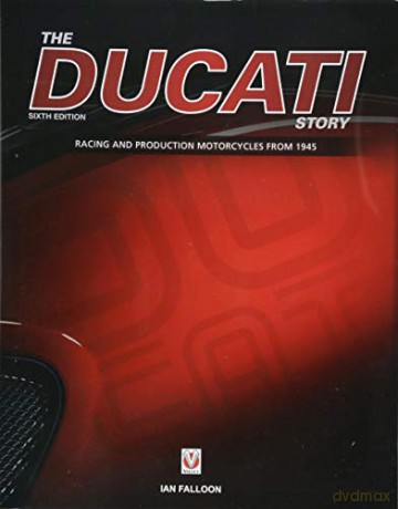 The Ducati Story - 6th Edition: Racing and Production Motorcycles from 1945 - Ian Falloon [KSIĄŻKA]