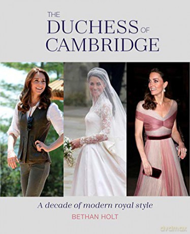 The Duchess of Cambridge: A Decade of Modern Royal Style - Bethan Holt [KSIĄŻKA]