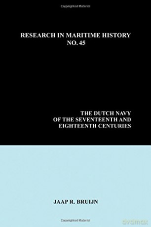 The Dutch Navy of the Seventeenth and Eighteenth Centuries: 45 Research in Maritime History - Jaap R. Bruijn [KSIĄŻKA]
